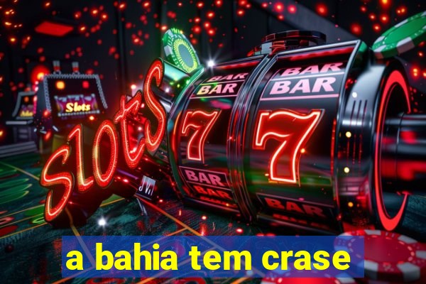 a bahia tem crase